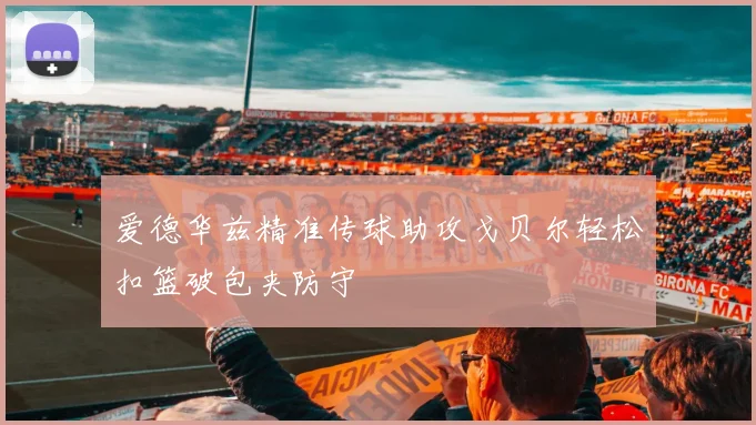 爱德华兹精准传球助攻戈贝尔轻松扣篮破包夹防守