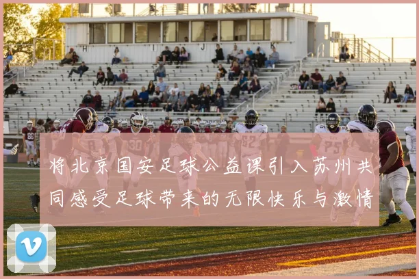 将北京国安足球公益课引入苏州共同感受足球带来的无限快乐与激情