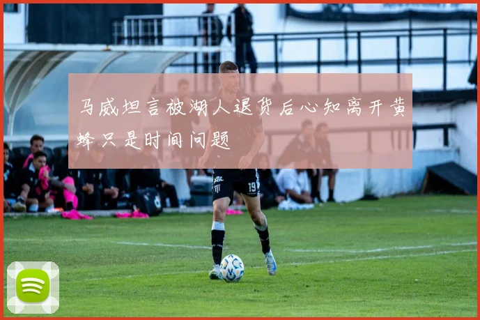 马威坦言被湖人退货后心知离开黄蜂只是时间问题