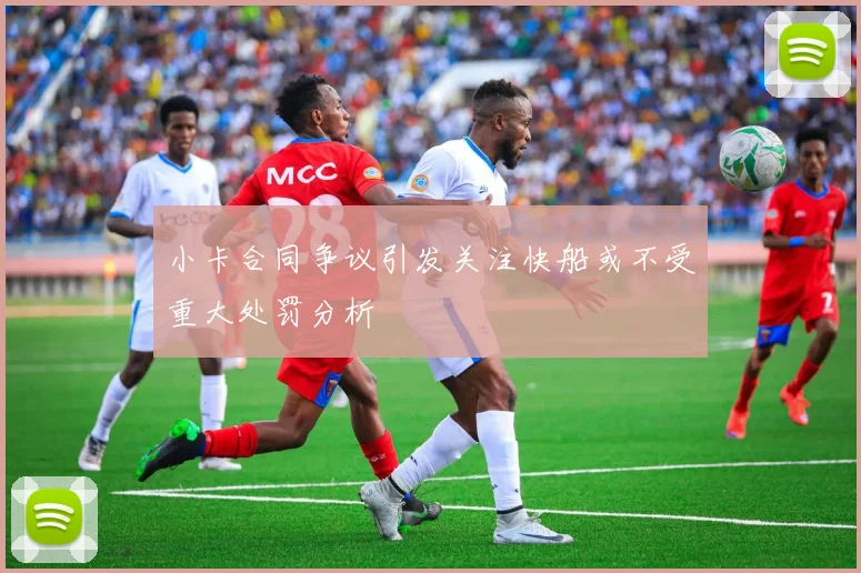 小卡合同争议引发关注快船或不受重大处罚分析